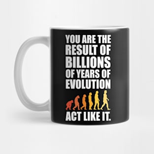 You Are The Result Of Evolution Act Like It Sarcastic Saying Mug